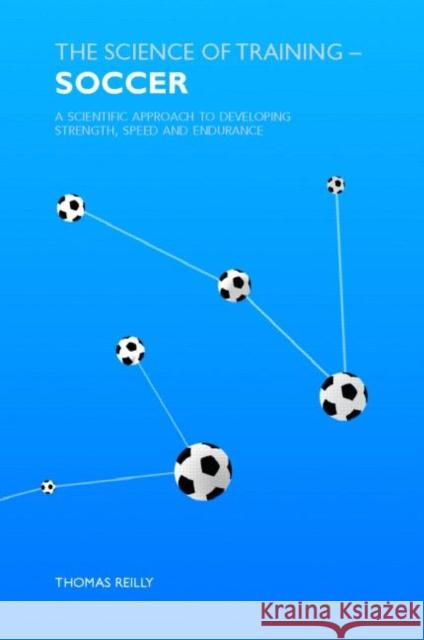 The Science of Training - Soccer: A Scientific Approach to Developing Strength, Speed and Endurance Reilly, Thomas 9780415384476  - książka