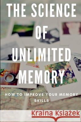 The Science of Unlimited Memory: How to Improve Your Memory Skills Kylie Terrance 9781093563191 Independently Published - książka