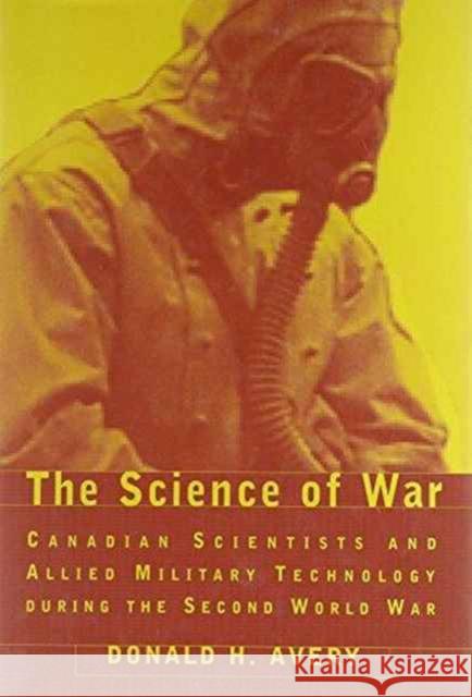 The Science of War: Canadian Scientists and Allied Military Technology During the Second World War Avery, Donald H. 9780802059963 University of Toronto Press - książka