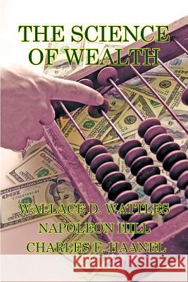 The Science of Wealth Wallace D. Wattles Napoleon Hill Charles F. Haanel 9781934451557 Wilder Publications - książka