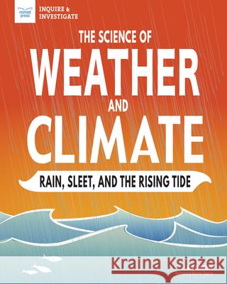 The Science of Weather and Climate: Rain, Sleet, and the Rising Tide Julie Danneberg Michelle Simpson 9781619308503 Nomad Press (VT) - książka