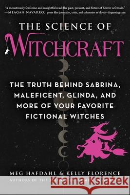 The Science of Witchcraft: The Truth Behind Sabrina, Maleficent, Glinda, and More of Your Favorite Fictional Witches Meg Hafdahl Kelly Florence 9781510767188 Skyhorse Publishing - książka