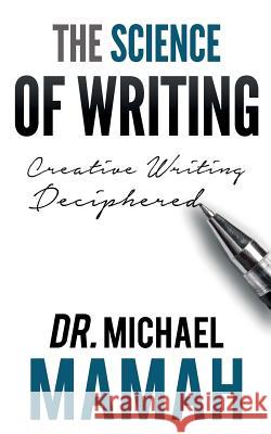 The Science Of Writing: Creative Writing Deciphered Mamah, Michael 9781512106176 Createspace - książka