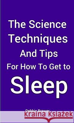 The Science, Techniques and Tips for How To Get To Sleep Debbie Brewer 9780244225759 Lulu.com - książka