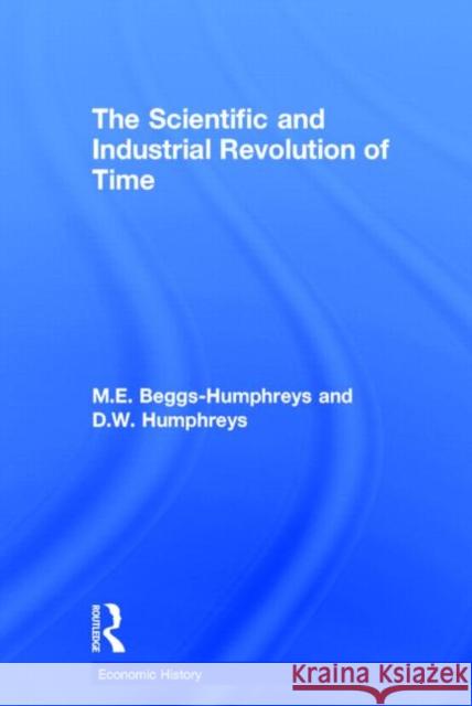 The Scientific and Industrial Revolution of Time M. E. Beggs-Humphreys D. W. Humphreys R. M. Hartwell 9780415382380 Routledge - książka