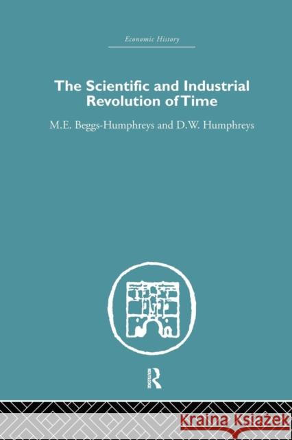 The Scientific and Industrial Revolution of Time M. E. Begg D. W. Humphreys 9780415759311 Routledge - książka