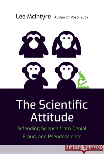 The Scientific Attitude: Defending Science from Denial, Fraud, and Pseudoscience Lee McIntyre 9780262538930 MIT Press Ltd - książka