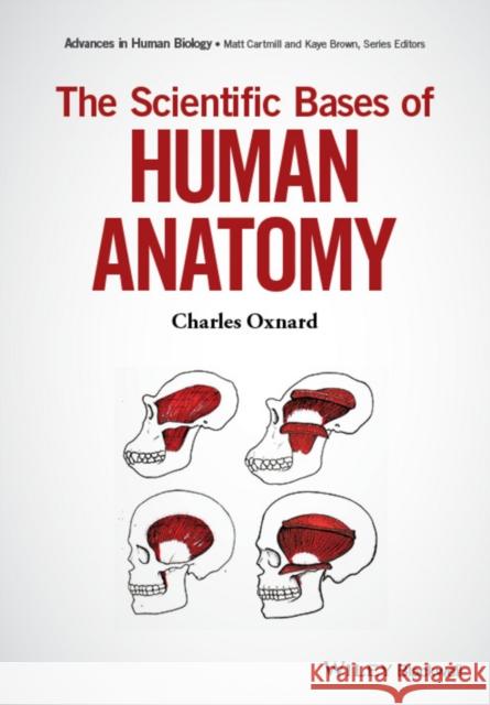 The Scientific Bases of Human Anatomy Charles Oxnard Matt Cartmill Kaye B. Brown 9780471235996 Wiley-Liss - książka