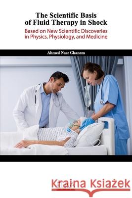 The Scientific Basis of Fluid Therapy in Shock: Based on new Scientific discoveries in Physics, Physiology, and Medicine Ahmed Nasr Ghanem 9781636480633 Eliva Press - książka