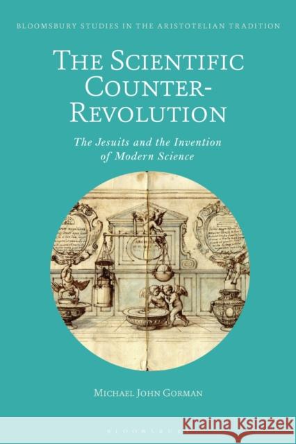 The Scientific Counter-Revolution: The Jesuits and the Invention of Modern Science Dr Michael John Gorman (Ludwig-Maximilians University, Munich, Germany) 9781350211438 Bloomsbury Publishing PLC - książka