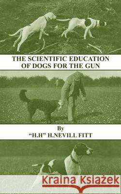 The Scientific Education of Dogs For the Gun (History of Shooting Series - Gundogs & Training) H. , NEVILL FITT 9781443740814 Read Books - książka