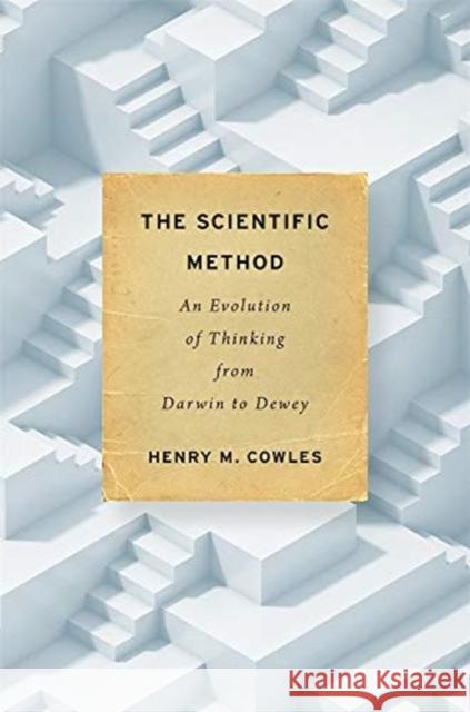 The Scientific Method: An Evolution of Thinking from Darwin to Dewey Henry M. Cowles 9780674976191 Harvard University Press - książka