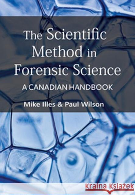 The Scientific Method in Forensic Science: A Canadian Handbook Mike Illes, Paul Wilson 9781773381633 Eurospan (JL) - książka
