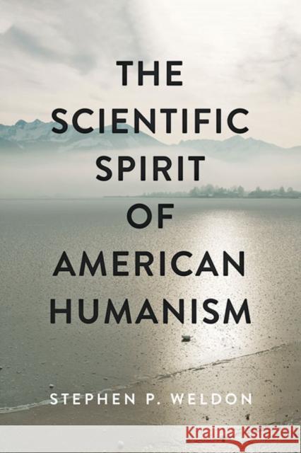 The Scientific Spirit of American Humanism Stephen P. Weldon 9781421438580 Johns Hopkins University Press - książka