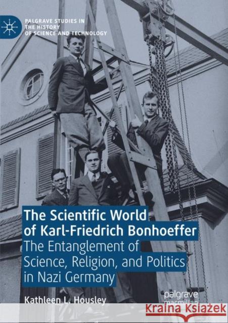 The Scientific World of Karl-Friedrich Bonhoeffer: The Entanglement of Science, Religion, and Politics in Nazi Germany Housley, Kathleen L. 9783030070960 Palgrave MacMillan - książka
