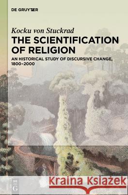 The Scientification of Religion: A Historical Study of Discursive Change, 1800–2000 Kocku von Stuckrad 9781614516781 De Gruyter - książka
