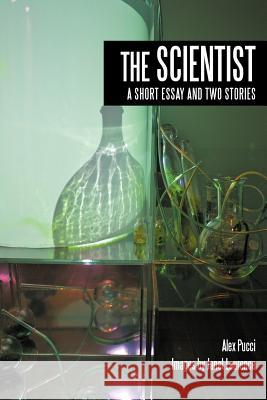 The Scientist: A Short Essay and Two Stories Pucci, Alex 9781477264300 Authorhouse - książka