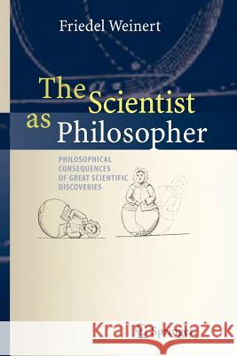 The Scientist as Philosopher: Philosophical Consequences of Great Scientific Discoveries Friedel Weinert 9783540213741 Springer-Verlag Berlin and Heidelberg GmbH &  - książka