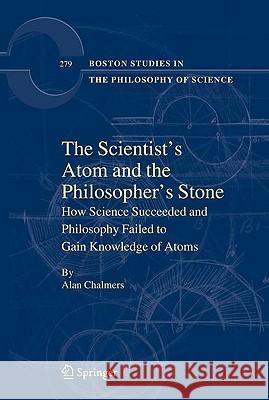 The Scientist's Atom and the Philosopher's Stone: How Science Succeeded and Philosophy Failed to Gain Knowledge of Atoms Chalmers, Alan 9789048123612 Springer - książka