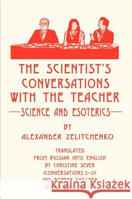 The Scientist's Conversations with the Teacher: Science and Esoterics Zelitchenko, Alexander 9780595194124 Writers Club Press - książka