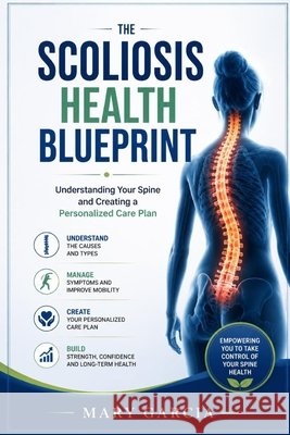 The scoliosis health blueprint: Understanding Your Spine and Creating a Personalized Care Plan Garcia, Mary 9798194269907 Independently Published - książka