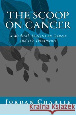 The scoop on cancer: A Medical Analysis of Cancer and it's Treatments Charlie, Jordan 9781981171828 Createspace Independent Publishing Platform - książka