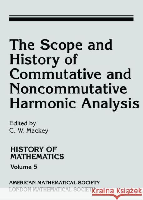 The Scope and History of Commutative and Noncommutative Harmonic Analysis George W. Mackey 9780821837900 AMERICAN MATHEMATICAL SOCIETY - książka