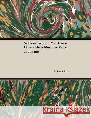 The Scores of Sullivan - My Dearest Heart - Sheet Music for Voice and Piano Arthur Sullivan 9781528701587 Read Books - książka