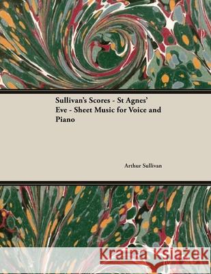 The Scores of Sullivan - St Agnes' Eve - Sheet Music for Voice and Piano Arthur Sullivan 9781528701525 Classic Music Collection - książka