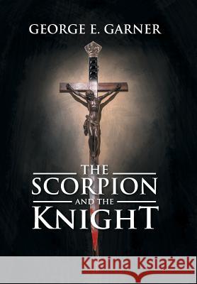 The Scorpion and the Knight George E. Garner 9781524664855 Authorhouse - książka