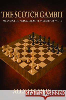 The Scotch Gambit: An Energetic and Aggressive System for White Alex Fishbein 9781941270745 Russell Enterprises - książka