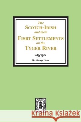 The Scotch-Irish and their First Settlement on the Tyger River and other neighboring precincts in South Carolina George Howe 9780893084653 Southern Historical Press - książka