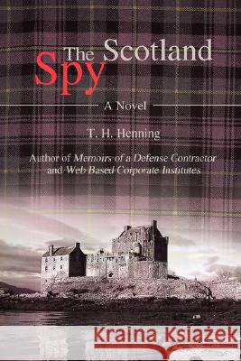 The Scotland Spy T. H. Henning 9780595474998 iUniverse - książka