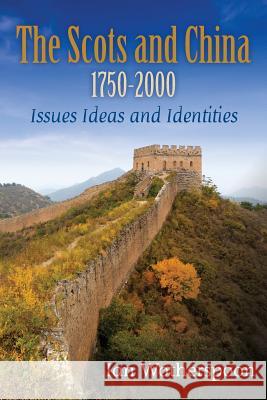 The Scots and China 1750-2000: Issues Ideas and Identities Ian Wotherspoon 9781481025508 Createspace - książka