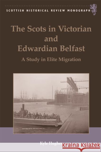 The Scots in Victorian and Edwardian Belfast: A Study in Elite Migration Hughes, Kyle 9780748679928 Edinburgh University Press - książka