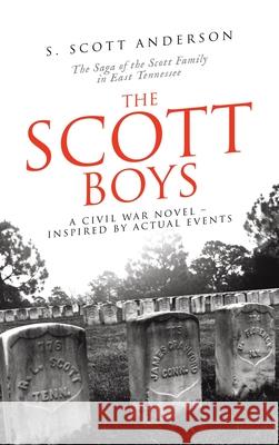 The Scott Boys: A Civil War Novel- Inspired by Actual Events S. Scott Anderson 9781663273567 iUniverse - książka