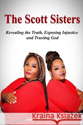 The Scott Sisters: Revealing the Truth, Exposing Injustice, and Trusting God Gladys Scott Jamie Scott 9780692606032 Gladys Scott - książka