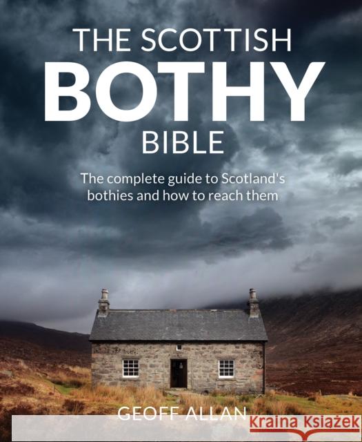 The Scottish Bothy Bible: The Complete Guide to Scotland's Bothies and How to Reach Them Geoff Allan 9781910636107 Wild Things Publishing Ltd - książka