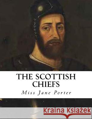 The Scottish Chiefs: An Historical Novel Miss Jane Porter 9781533646507 Createspace Independent Publishing Platform - książka