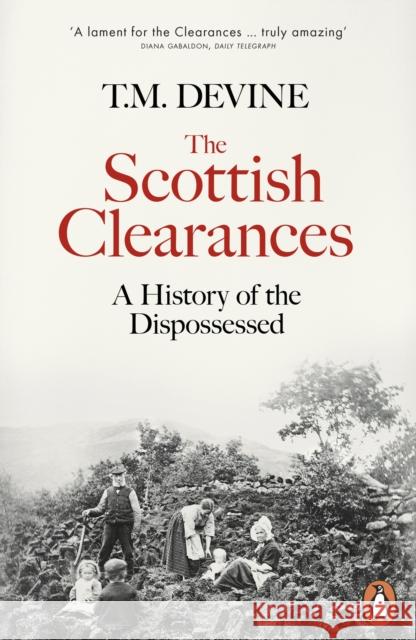 The Scottish Clearances: A History of the Dispossessed, 1600-1900 T. M. Devine 9780141985930 Penguin Books Ltd - książka