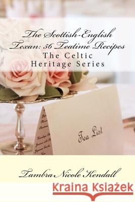 The Scottish-English Texan: 56 Teatime Recipes: The Celtic Heritage Series Tambra Nicole Kendall 9781482043198 Createspace - książka