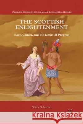 The Scottish Enlightenment: Race, Gender, and the Limits of Progress Sebastiani, Silvia 9781349296224 Palgrave MacMillan - książka