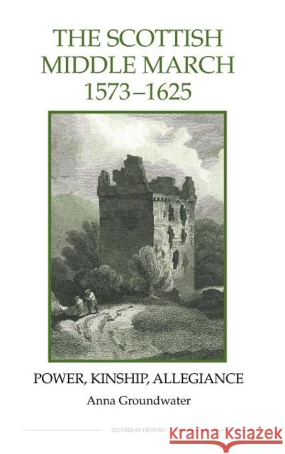 The Scottish Middle March, 1573-1625: Power, Kinship, Allegiance Anna Groundwater 9780861933075 Royal Historical Society - książka