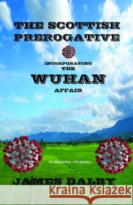 The Scottish Prerogative: incorporating THE WUHAN AFFAIR James Dalby 9781838027056 Goodness Me Publishing Limited - książka