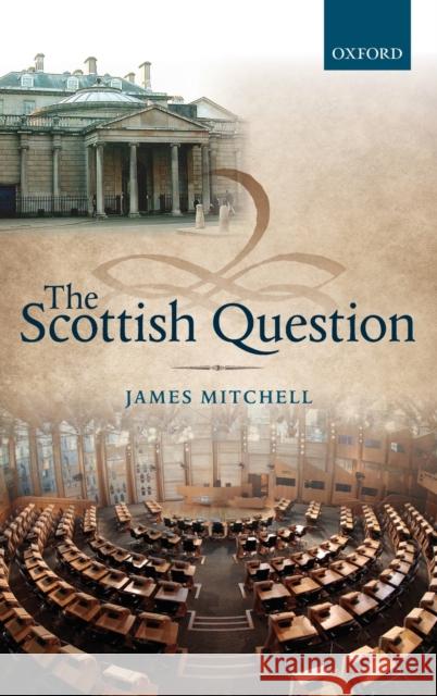 The Scottish Question James Mitchell 9780199688654 OXFORD UNIVERSITY PRESS ACADEM - książka