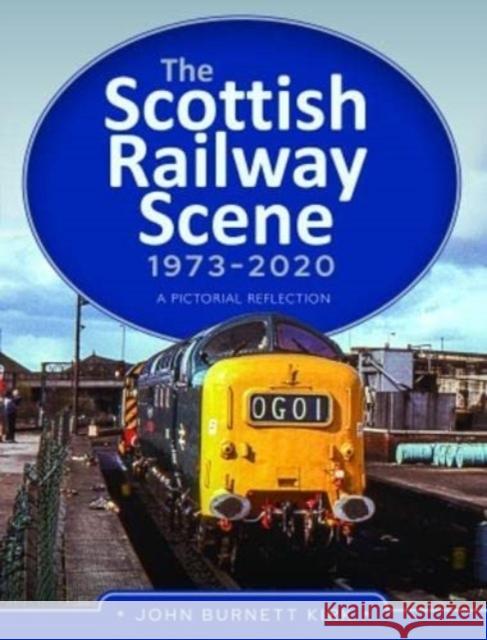 The Scottish Railway Scene 1973-2020: A Pictorial Reflection John Burnett Kirk 9781399011181 Pen & Sword Books Ltd - książka