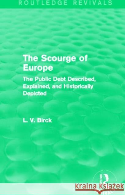 The Scourge of Europe (Routledge Revivals): The Public Debt Described, Explained, and Historically Depicted L. V. Birck 9780415741309 Routledge - książka