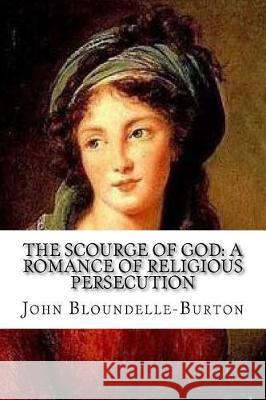 The Scourge of God: A Romance of Religious Persecution John Bloundelle-Burton 9781721039388 Createspace Independent Publishing Platform - książka