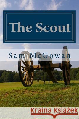 The Scout: A Novel of the War of Secession in West Tennessee Sam McGowan 9781500304973 Createspace - książka