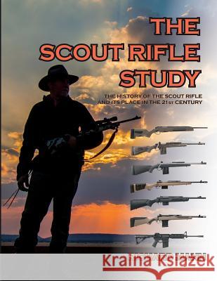 The Scout Rifle Study: The History of the Scout Rifle and its place in the 21st Century Mann II, Richard Allen 9781983512544 Createspace Independent Publishing Platform - książka